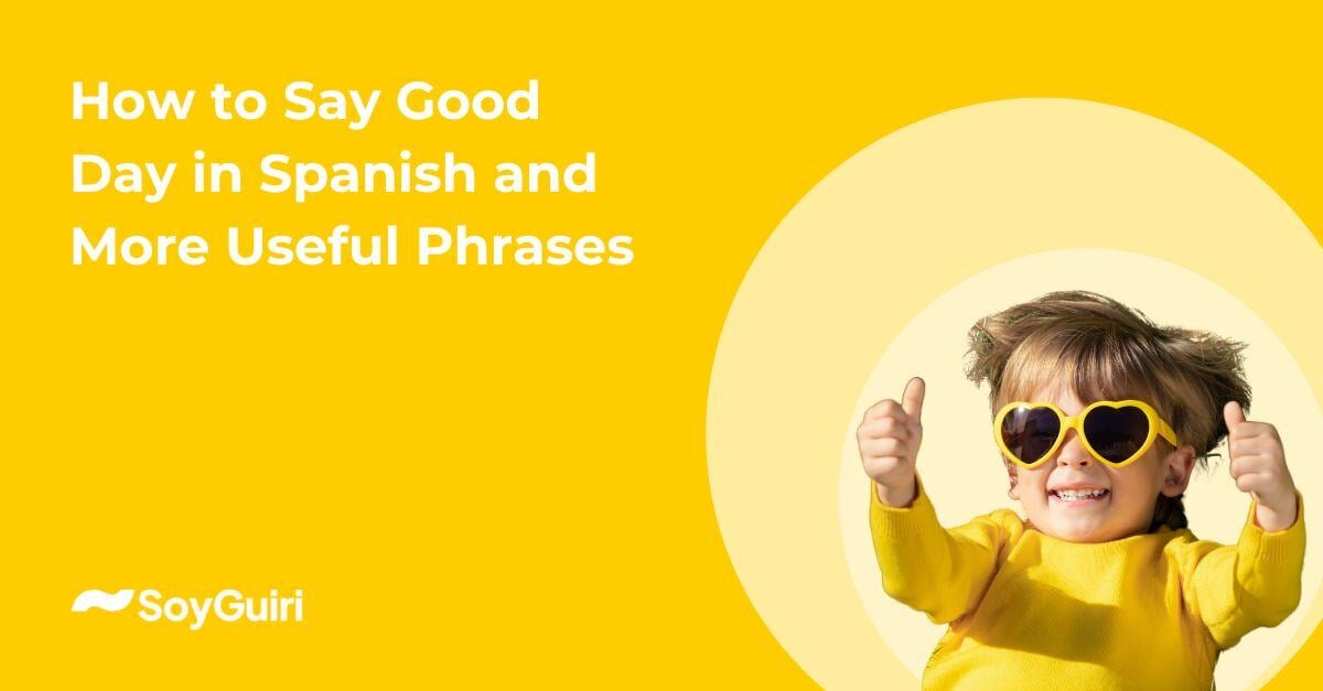 How to say 'Good Day' in Spanish and more useful phrases - I Wish You A Good Day In Spanish